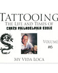 Tattooing: The Life and Times of Crazy Philadelphia Eddie, My Vida Loca, Vol. 6