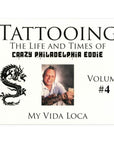 Tattooing: The Life and Times of Crazy Philadelphia Eddie, My Vida Loca, Vol. 4